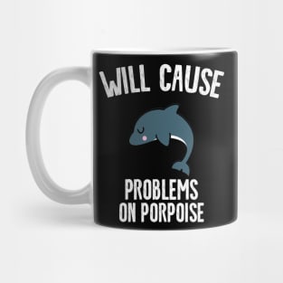 Will cause problems on porpoise Mug